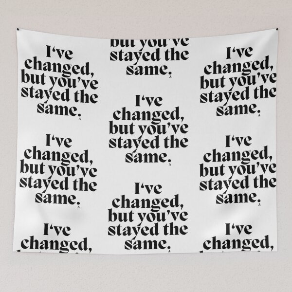 Item preview, I‘ve changed, but you’ve stayed the same. designed and sold by Finds.