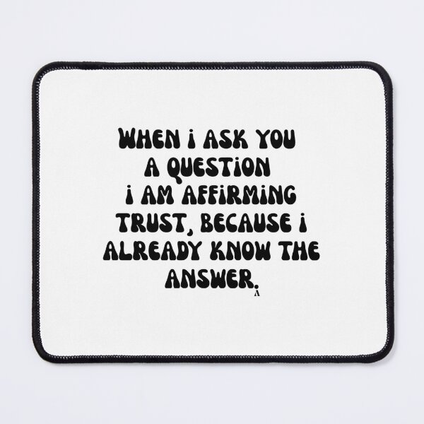 Item preview, When i ask you a question i am affirming trust, because i already know the answer. designed and sold by Finds.