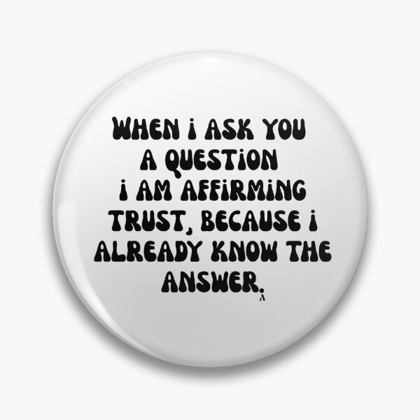 Item preview, When i ask you a question i am affirming trust, because i already know the answer. designed and sold by Finds.