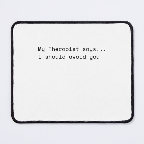 Item preview, My Therapist says…I should avoid you designed and sold by Tangled Thoughts .