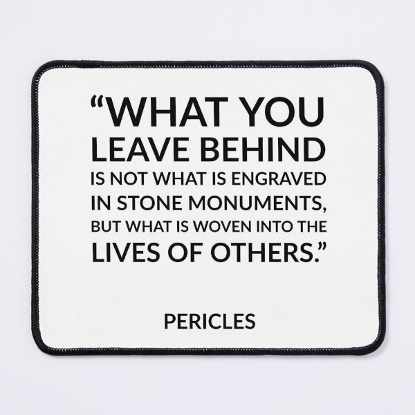 Item preview, Greek Philosophy quotes - What you leave behind is not what is engraved in stone monuments, but what is woven into the lives of others - Pericles designed and sold by Inspirationmotivation.
