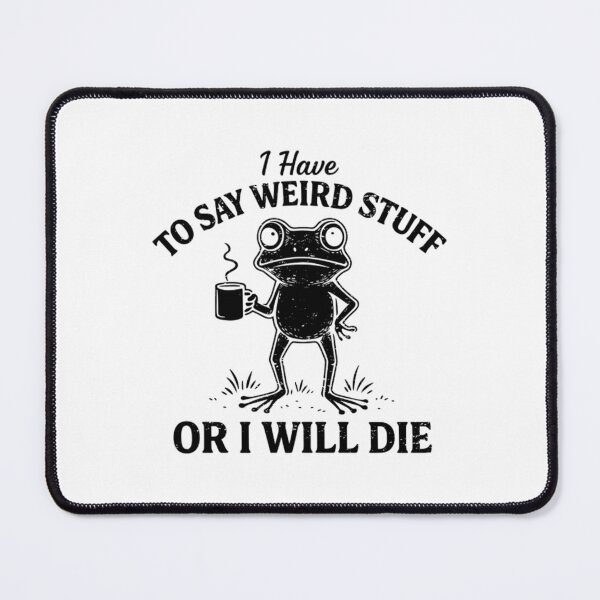 Item preview, Have To Say Weird Stuff Or I Will Die Stupid Frog Black designed and sold by JuliusaMenzelo.