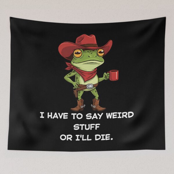 Item preview, I Have To Say Weird Stuff Or I Will Die Cowboy Frog designed and sold by JuliusaMenzelo.