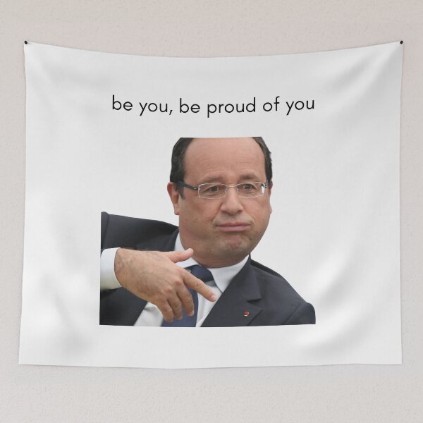 Aperçu de l'œuvre be you be proud of you Meme François Hollande créée et vendue par Crealice.