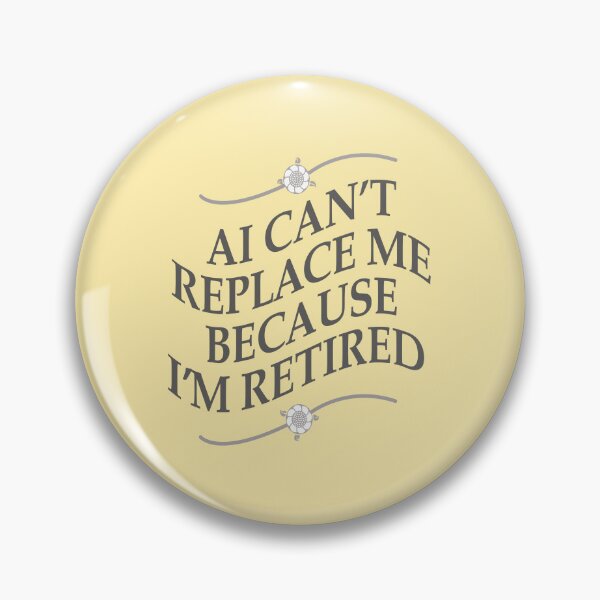 Item preview, AI Can't Replace Me Because I'm Retired designed and sold by hickhopshop.