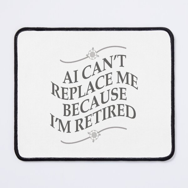 Item preview, AI Can't Replace Me Because I'm Retired designed and sold by hickhopshop.