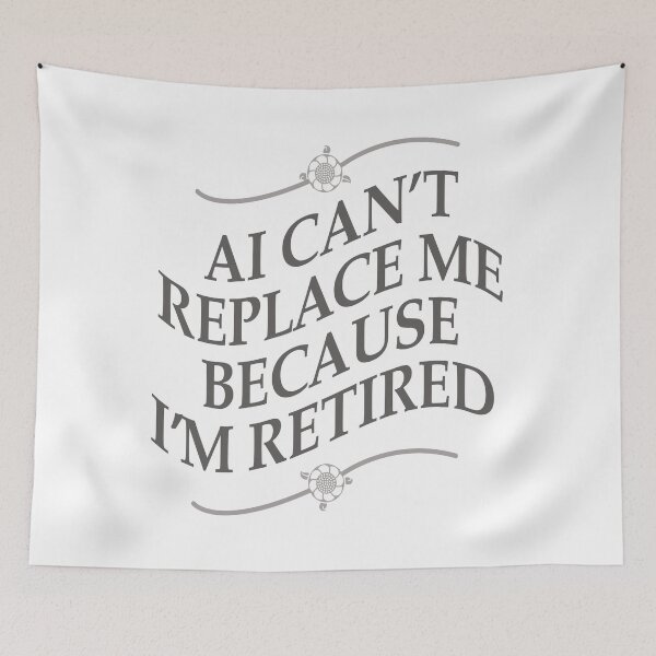 Item preview, AI Can't Replace Me Because I'm Retired designed and sold by hickhopshop.