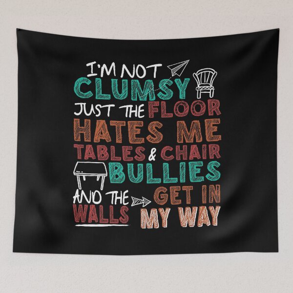Item preview, I'm not clumsy the floor hates me the table and chairs are bullies and the wall gets in my way designed and sold by JanessaHardi.