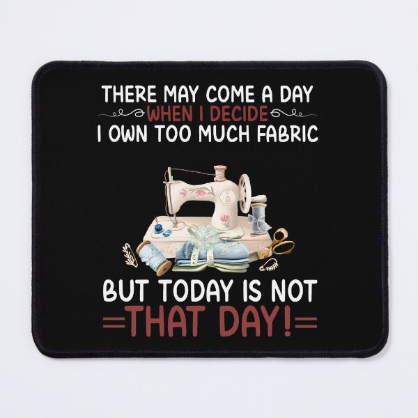 Item preview, There May Come A Day When I Decide I Own Too Much Fabric But Today Is Not That Day designed and sold by stephenflashart.
