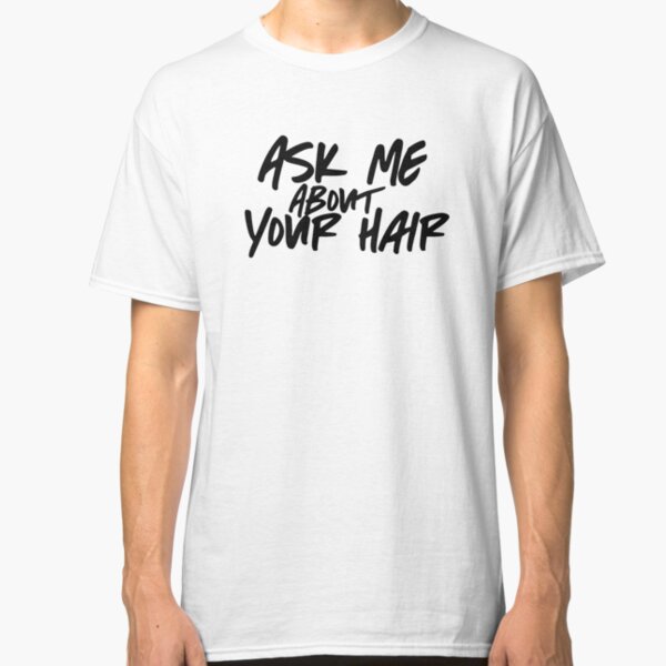 Ask Me About Your Hair (Black) Classic T-Shirt