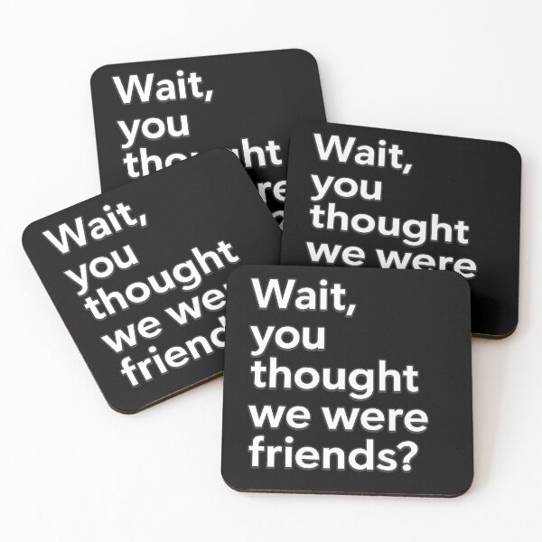 Item preview, Wait, You Thought We Were Friends? designed and sold by ThoughtsInTheOpen.