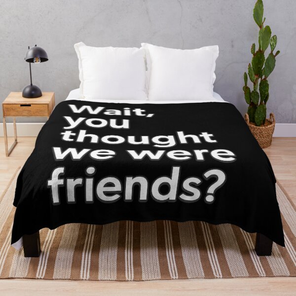 Item preview, Wait, You Thought We Were Friends? designed and sold by ThoughtsInTheOpen.