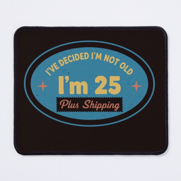 Item preview, I’ve Decided I’m Not Old I’m 25 Plus Shipping designed and sold by MA project.