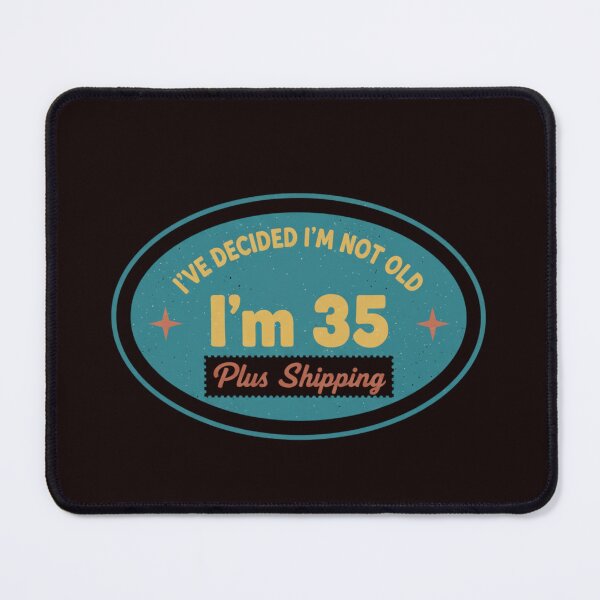 Item preview, I’ve Decided I’m Not Old I’m 35 Plus Shipping designed and sold by MA project.