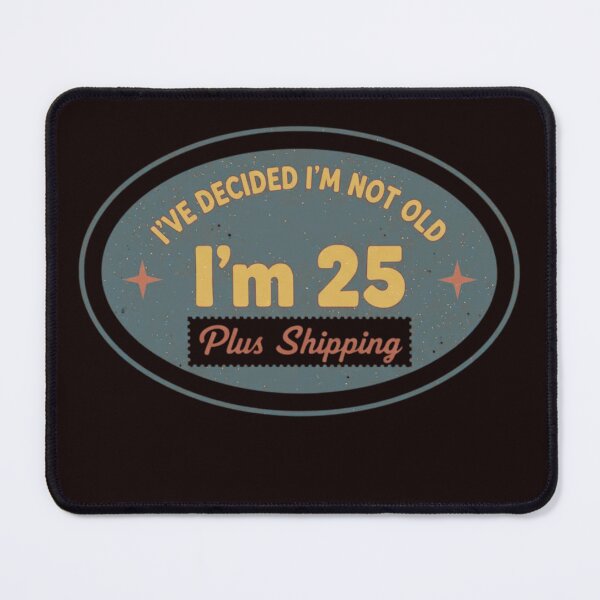Item preview, I’ve Decided I’m Not Old I’m 25 Plus Shipping designed and sold by MA project.