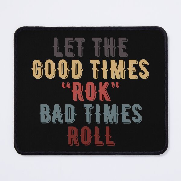Item preview, Let the Good times "ROK" Bad times ROLL designed and sold by UNSC4THED.