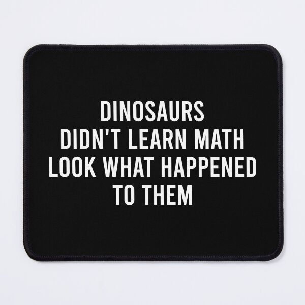 Item preview, Dinosaurs Didn't Learn Math, Look What Happened To Them. - Funny Math Humor designed and sold by kamalasyakila.