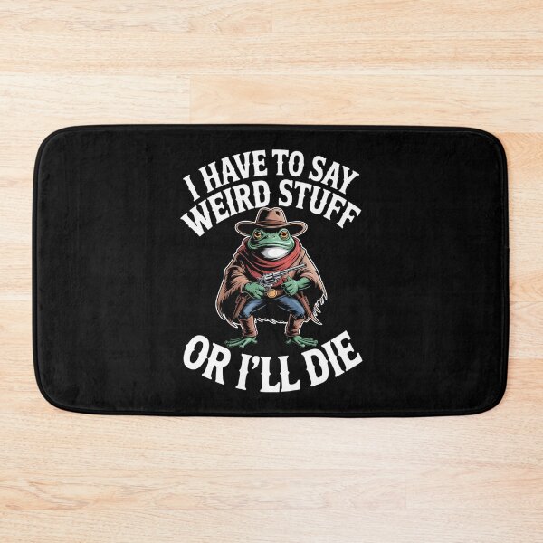 Item preview, I Have To Say Weird Stuff Or I Will Die Funny Frog designed and sold by JuliusaMenzelo.