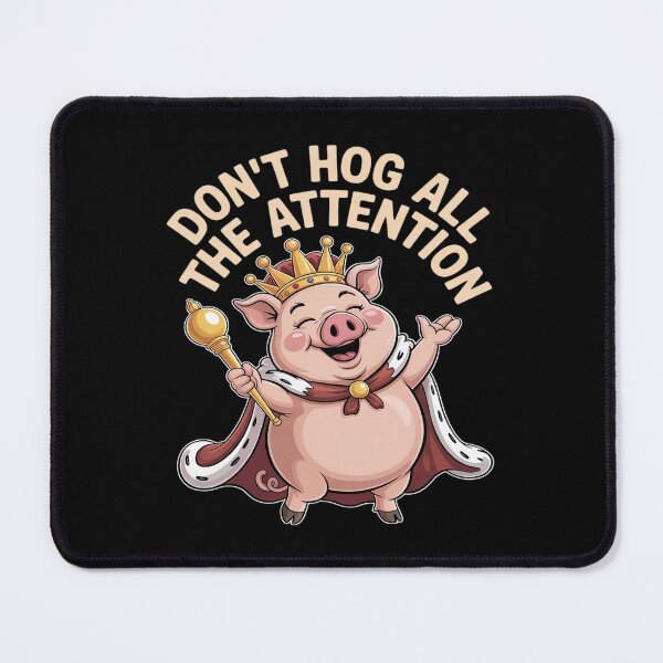 Item preview, Don't Hog All The Attention Pig Crown designed and sold by PeteHomenick.