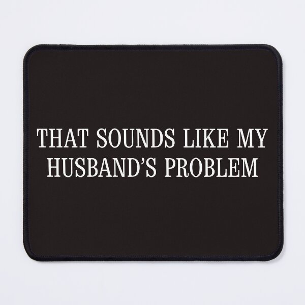 Item preview, Funny Husband That Sounds Like My Husbands Problem Pleasing Husband designed and sold by faridman.