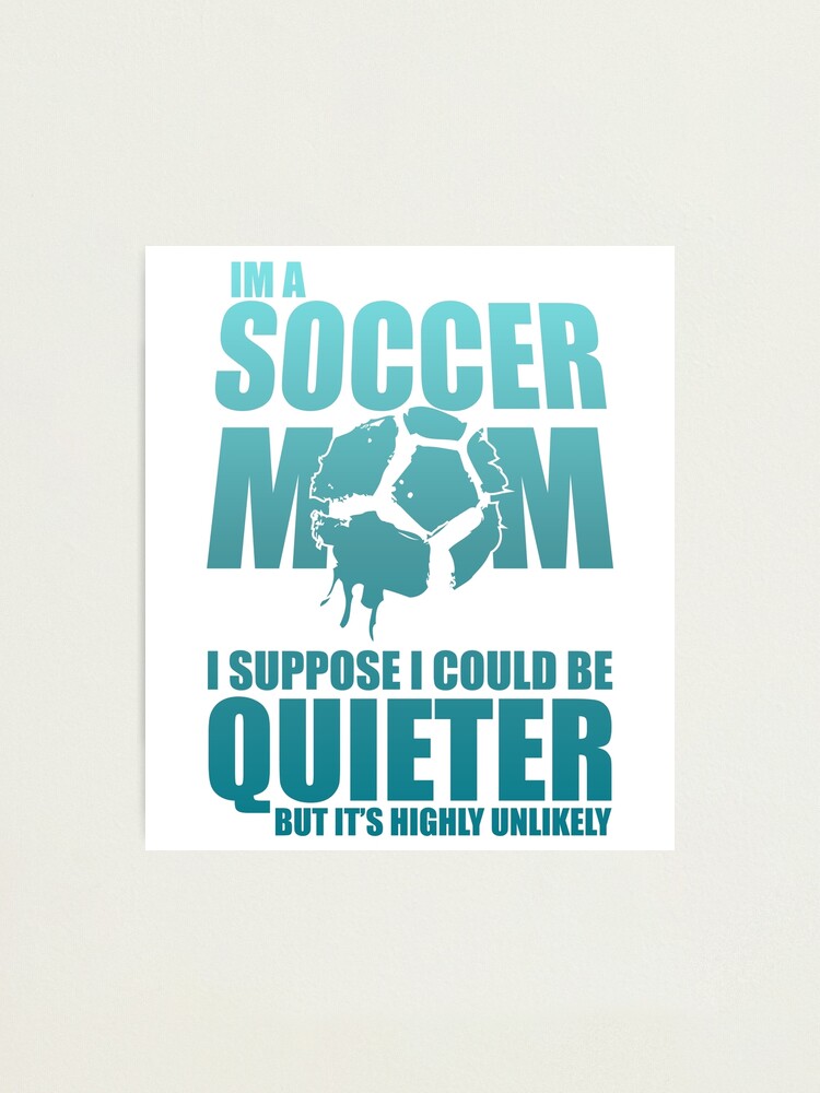 I am a soccer mom Funny design soccer wife gift perfect cool quote meme I am a soccer mom Funny design soccer wife gift perfect cool quote meme