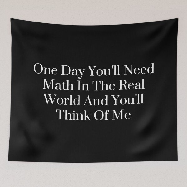 Item preview, One Day You'll Need Math In The Real World And You'll Think Of Me - Funny Math designed and sold by SWETA HALDER.