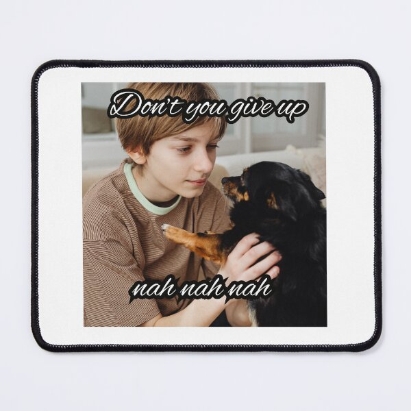 Item preview, dont you give up nah nah nah meme designed and sold by cloudzer0000.