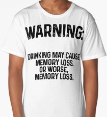 Warning: drinking may cause memory loss or worse memory loss. Long T-Shirt