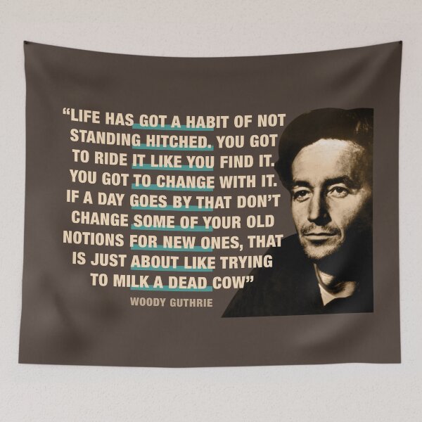 Item preview, Woody Guthrie Quote:  “Life Has Got A Habit Of Not Standing Hitched. You Got To Ride It Like You Find It. You Got To Change With It”  designed and sold by TIGERDAVER.