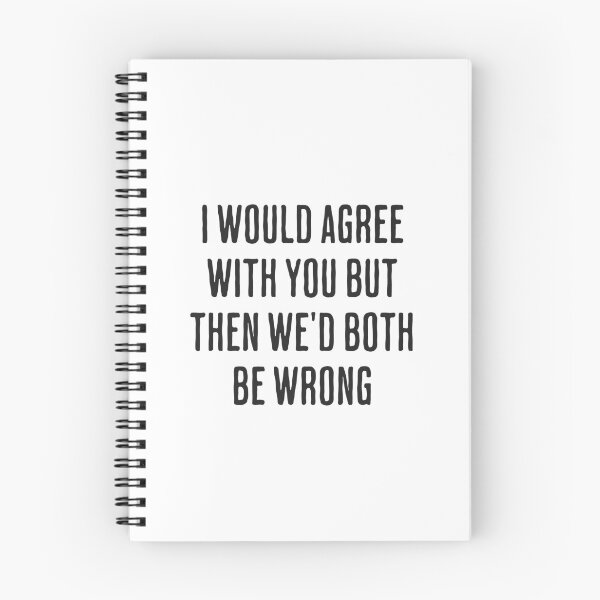 Item preview, I Would Agree With You But Then We'd Both Be Wrong in Black designed and sold by xxroseate.