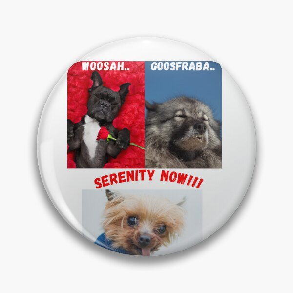 Item preview, Using dogs as an example for the sayings Goosfraba, Woosah, and serenity now for humor designed and sold by Maysiesmerch.