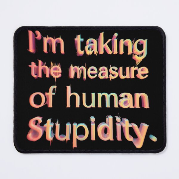 Item preview, Taking the Measure of Human Stupidity - Glitch Aesthetic Funny Quote designed and sold by RDproject.