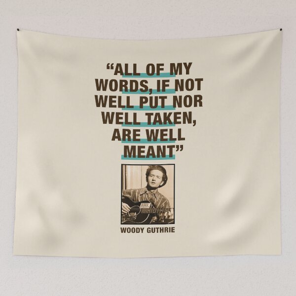 Item preview, Woody Guthrie Quote:  "All Of My Words, If Not Well Put Nor Well Taken, Are Well Meant" designed and sold by TIGERDAVER.