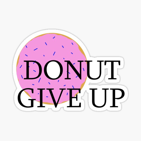 Donut Give Up Stickers Redbubble 9000