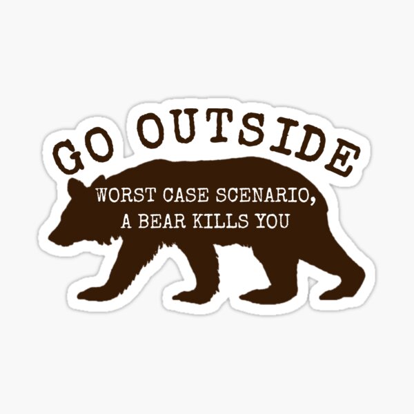 Go Outside Worst Case Scenario a Bear Kills You Shirt Sticker