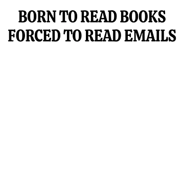 Artwork thumbnail, Born To Read Books Forced To Read Emails by RoderickStout