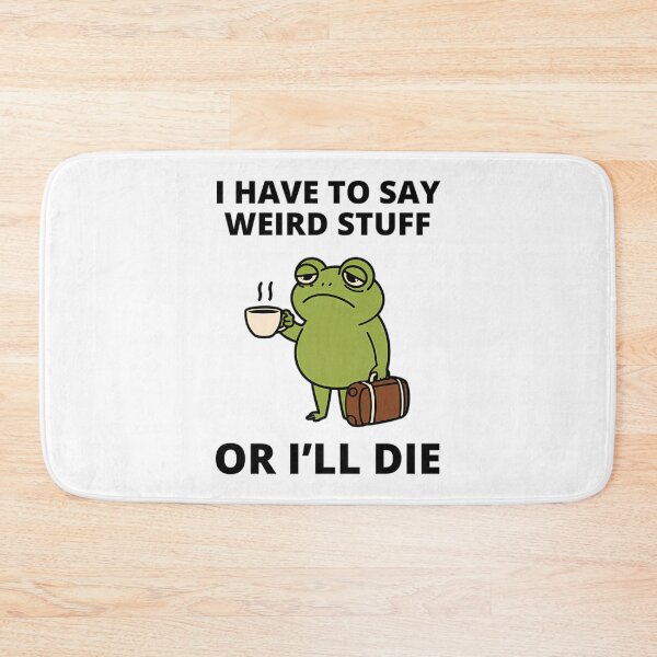 Item preview, I Have To Say Weird Stuff Or I Will Die Stupid Frog designed and sold by JuliusaMenzelo.