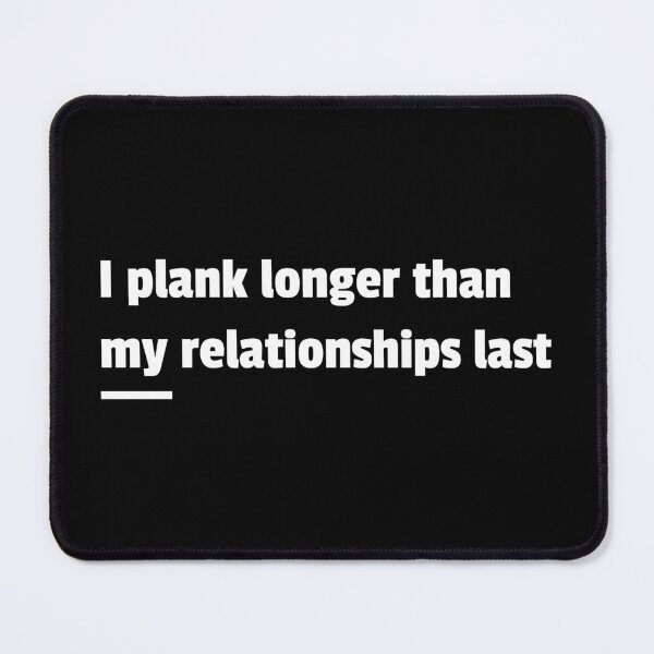 Item preview, "Plank Longer Than My Relationships" saying designed and sold by NocturaPrints.