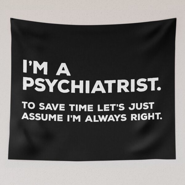 Item preview, I’m a Psychiatrist.  To save time let’s just assume i’m always right. designed and sold by teesaurus.