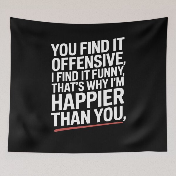 Item preview, You Find It Offensive, I Find It Funny, That’s Why I’m Happier Than You designed and sold by Mateusz Majcherek.