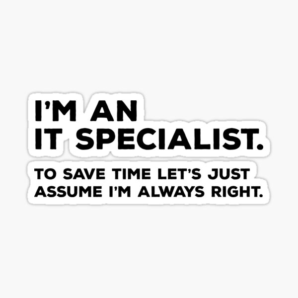 Item preview, I’m an IT specialist. To save time let’s just assume i’m always right. designed and sold by teesaurus.