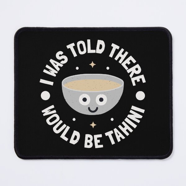 Item preview, I Was Told There Would Be Tahini - Middle Eastern Tahini designed and sold by TomThornton.