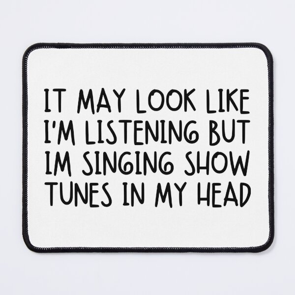 Item preview, It May Look Like I'm Listening But I'm Singing Show Tunes In My Head designed and sold by stephenflashart.
