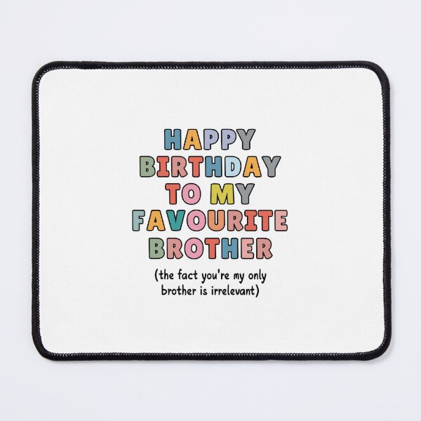 Item preview, HAPPY BIRTHDAY TO MY FAVOURITE BROTHER (the fact you're my only brother is irrelevant) designed and sold by stephenflashart.