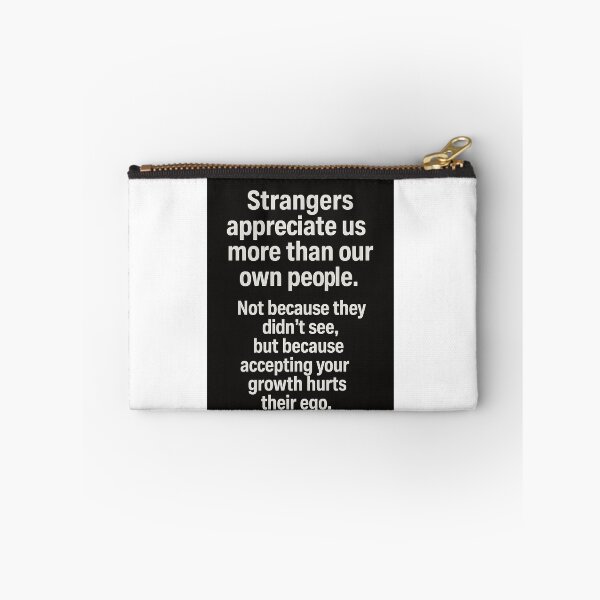 Item preview, Strangers appreciate us more than our own people. Not because they didn’t see, but because accepting your growth hurts their ego. designed and sold by TheGraphicaLab.