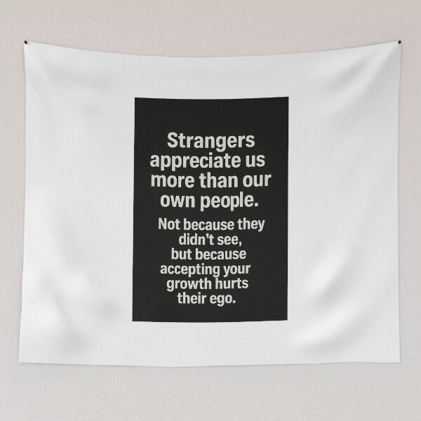 Item preview, Strangers appreciate us more than our own people. Not because they didn’t see, but because accepting your growth hurts their ego. designed and sold by TheGraphicaLab.