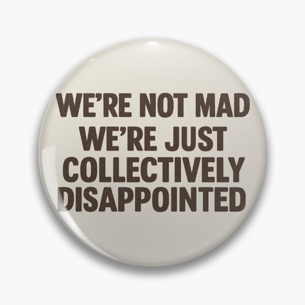 Item preview, We're Not Mad We're Just Collectively Disappointed designed and sold by Prints-by-Olaf.