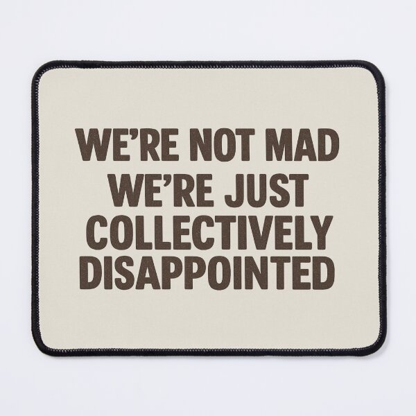Item preview, We're Not Mad We're Just Collectively Disappointed designed and sold by Prints-by-Olaf.