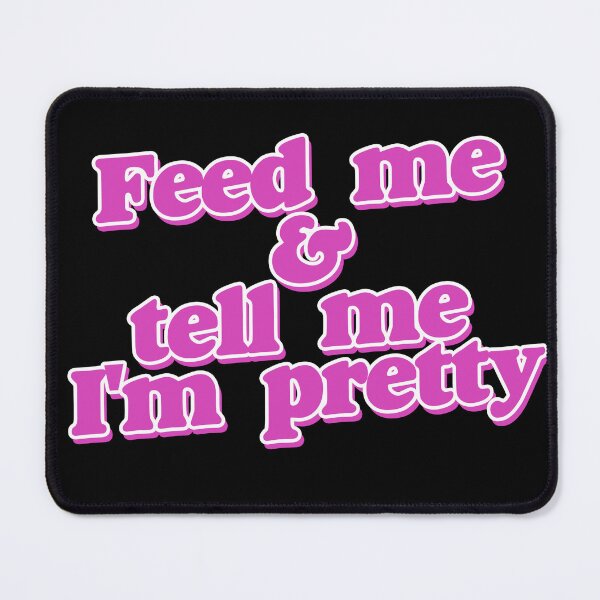 Item preview, Feed me and tell me I'm pretty designed and sold by FrictionMaxxing.