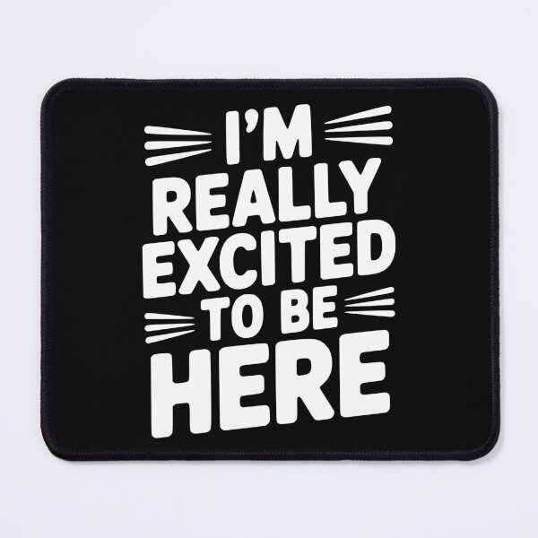 Item preview, I’m Really Excited to Be Here designed and sold by Frank Ring.